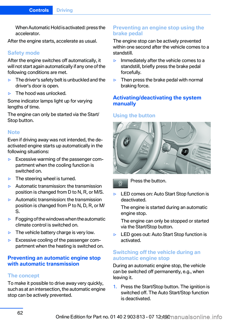 BMW X3 XDRIVE 28I 2013 Owners Manual When Automatic Hold is activated: press the
accelerator.
After the engine starts, accelerate as usual.
Safety mode
After the engine switches off automatically, it
will not start again automatically if BMW X3 XDRIVE 28I 2013 Owners Manual When Automatic Hold is activated: press the
accelerator.
After the engine starts, accelerate as usual.
Safety mode
After the engine switches off automatically, it
will not start again automatically if
