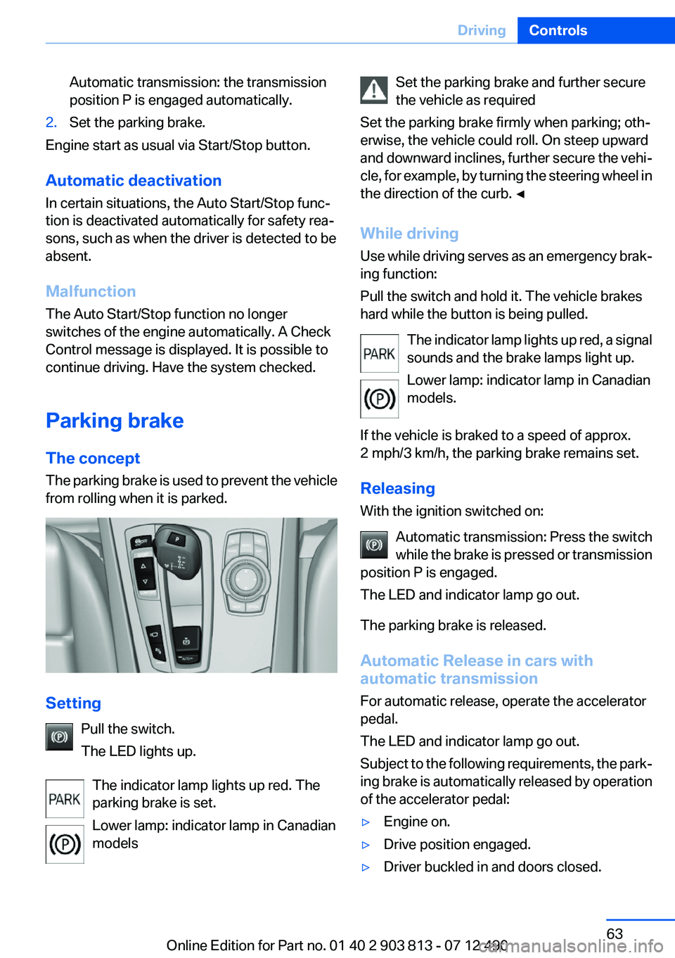 BMW X3 XDRIVE 28I 2013 Owners Manual Automatic transmission: the transmission
position P is engaged automatically.2.Set the parking brake.
Engine start as usual via Start/Stop button.
Automatic deactivation
In certain situations, the Aut BMW X3 XDRIVE 28I 2013 Owners Manual Automatic transmission: the transmission
position P is engaged automatically.2.Set the parking brake.
Engine start as usual via Start/Stop button.
Automatic deactivation
In certain situations, the Aut
