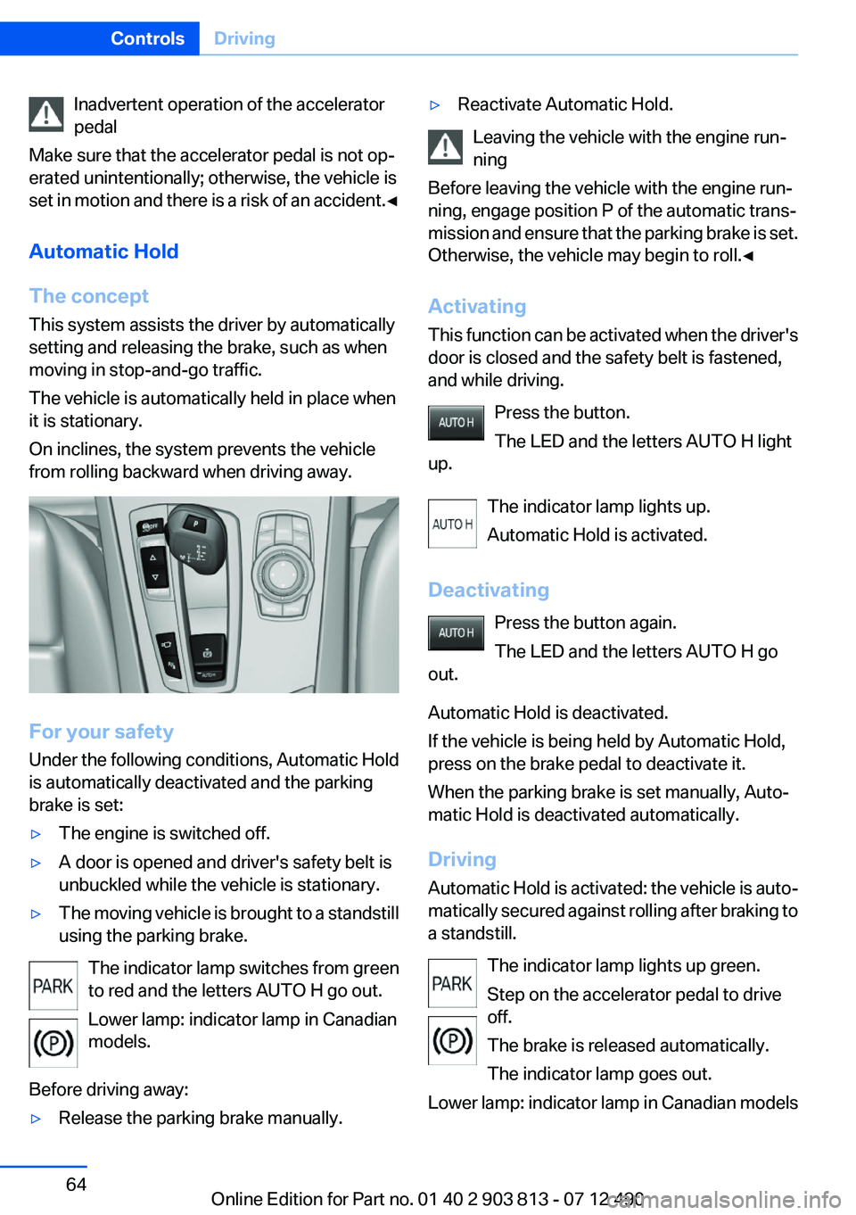 BMW X3 XDRIVE 28I 2013 Owners Manual Inadvertent operation of the accelerator
pedal
Make sure that the accelerator pedal is not op‐
erated unintentionally; otherwise, the vehicle is
set in motion and there is a risk of an accident. ◀ BMW X3 XDRIVE 28I 2013 Owners Manual Inadvertent operation of the accelerator
pedal
Make sure that the accelerator pedal is not op‐
erated unintentionally; otherwise, the vehicle is
set in motion and there is a risk of an accident. ◀