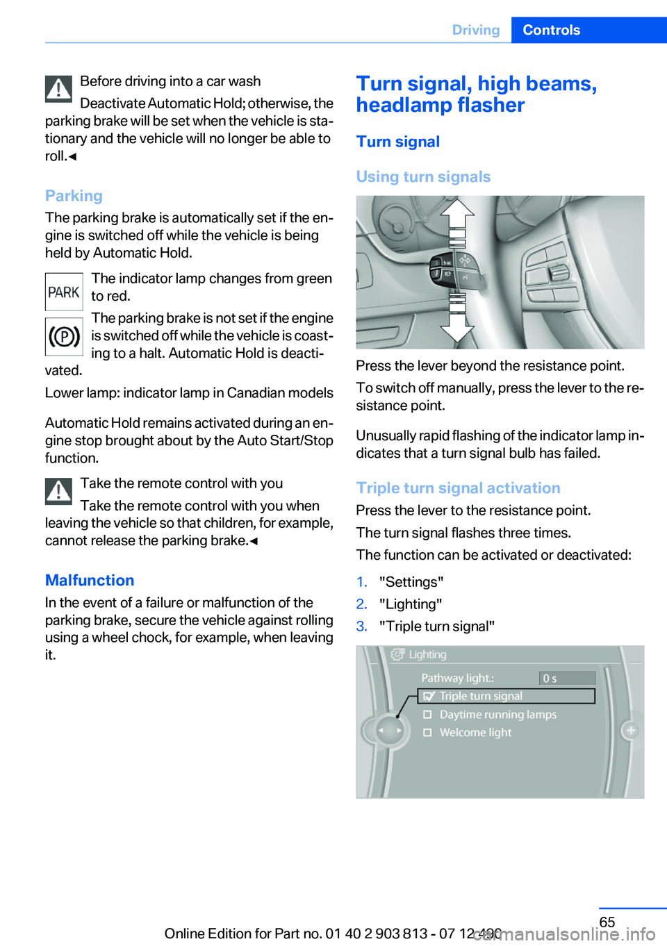 BMW X3 XDRIVE 28I 2013 Owners Manual Before driving into a car wash
Deactivate Automatic Hold; otherwise, the
parking brake will be set when the vehicle is sta‐
tionary and the vehicle will no longer be able to
roll.◀
Parking
The par BMW X3 XDRIVE 28I 2013 Owners Manual Before driving into a car wash
Deactivate Automatic Hold; otherwise, the
parking brake will be set when the vehicle is sta‐
tionary and the vehicle will no longer be able to
roll.◀
Parking
The par