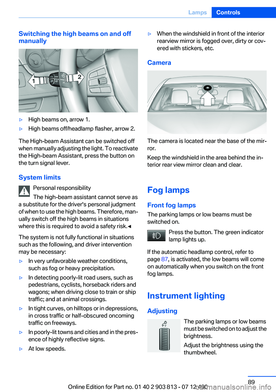 BMW X3 XDRIVE 28I 2013 Owners Manual Switching the high beams on and off
manually▷High beams on, arrow 1.▷High beams off/headlamp flasher, arrow 2.
The High-beam Assistant can be switched off
when manually adjusting the light. To rea BMW X3 XDRIVE 28I 2013 Owners Manual Switching the high beams on and off
manually▷High beams on, arrow 1.▷High beams off/headlamp flasher, arrow 2.
The High-beam Assistant can be switched off
when manually adjusting the light. To rea