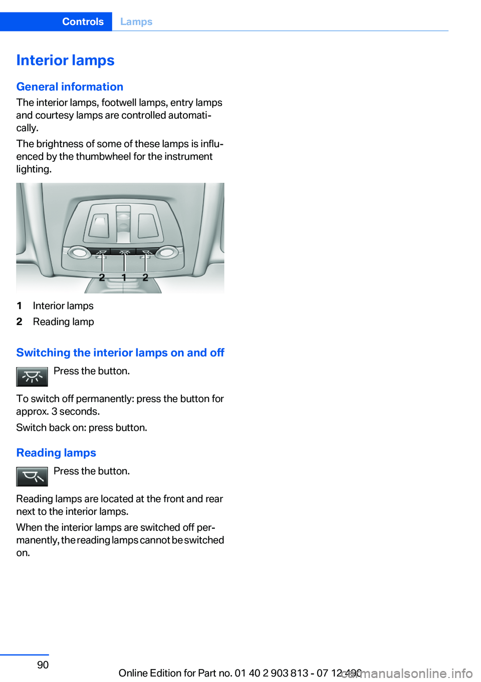 BMW X3 XDRIVE 28I 2013  Owners Manual Interior lamps
General information
The interior lamps, footwell lamps, entry lamps
and courtesy lamps are controlled automati‐
cally.
The brightness of some of these lamps is influ‐
enced by the t