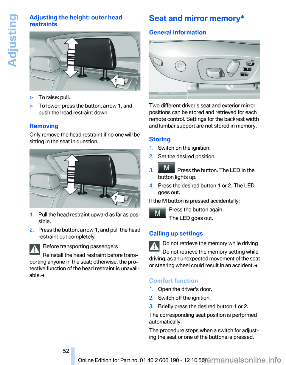 BMW X3 XDRIVE 28I 2011 Owners Manual Adjusting the height: outer head
restraints▷To raise: pull.▷To lower: press the button, arrow 1, and
push the head restraint down.
Removing
Only remove the head restraint if no one will be
sitting BMW X3 XDRIVE 28I 2011 Owners Manual Adjusting the height: outer head
restraints▷To raise: pull.▷To lower: press the button, arrow 1, and
push the head restraint down.
Removing
Only remove the head restraint if no one will be
sitting