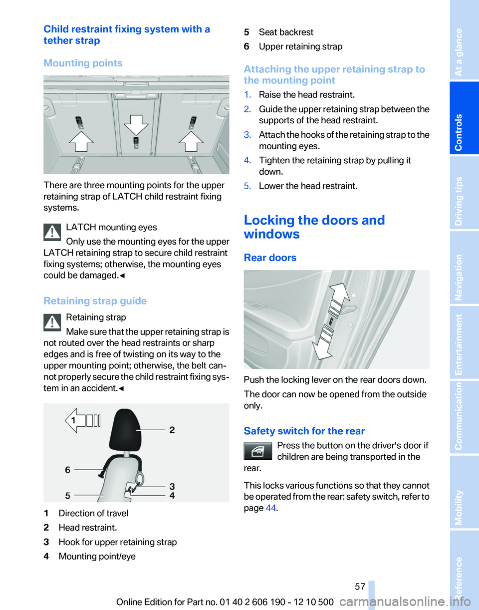 BMW X3 XDRIVE 28I 2011 Owners Manual Child restraint fixing system with a
tether strap
Mounting points
There are three mounting points for the upper
retaining strap of LATCH child restraint fixing
systems.
LATCH mounting eyes
Only use th BMW X3 XDRIVE 28I 2011 Owners Manual Child restraint fixing system with a
tether strap
Mounting points
There are three mounting points for the upper
retaining strap of LATCH child restraint fixing
systems.
LATCH mounting eyes
Only use th