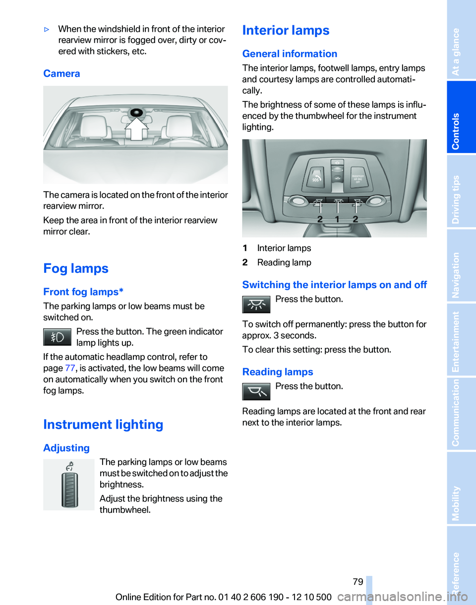 BMW X3 XDRIVE 28I 2011 Owners Manual ▷When the windshield in front of the interior
rearview mirror is fogged over, dirty or cov‐
ered with stickers, etc.
Camera
The camera is located on the front of the interior
rearview mirror.
Keep BMW X3 XDRIVE 28I 2011 Owners Manual ▷When the windshield in front of the interior
rearview mirror is fogged over, dirty or cov‐
ered with stickers, etc.
Camera
The camera is located on the front of the interior
rearview mirror.
Keep