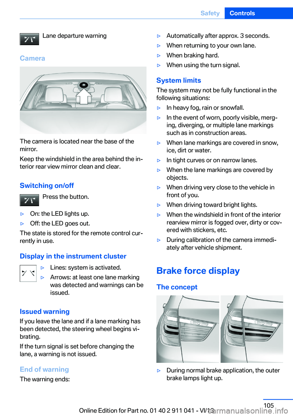 BMW X3 XDRIVE 35I 2014 Owners Manual Lane departure warning
Camera
The camera is located near the base of the
mirror.
Keep the windshield in the area behind the in‐
terior rear view mirror clean and clear.
Switching on/off Press the bu BMW X3 XDRIVE 35I 2014 Owners Manual Lane departure warning
Camera
The camera is located near the base of the
mirror.
Keep the windshield in the area behind the in‐
terior rear view mirror clean and clear.
Switching on/off Press the bu