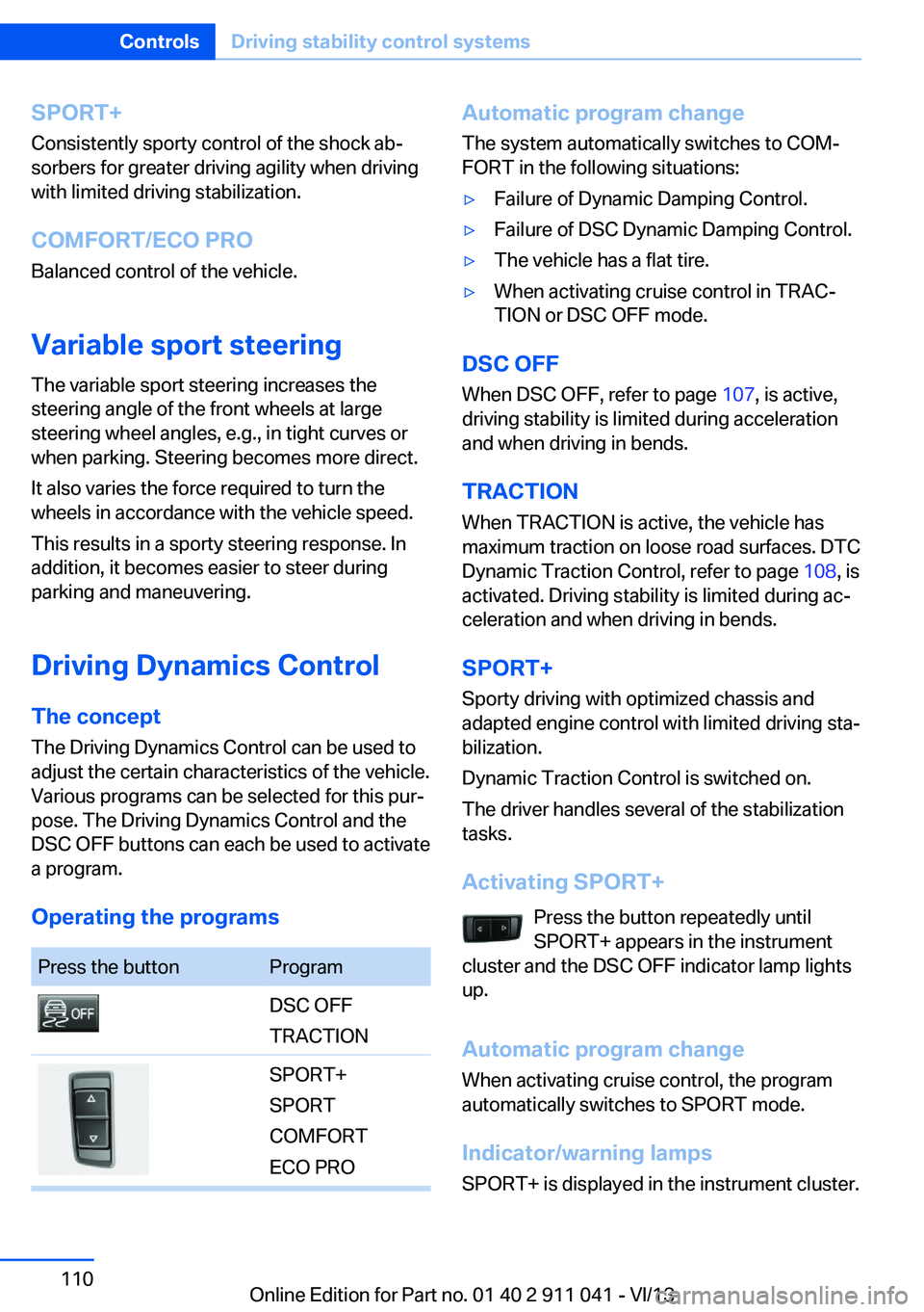 BMW X3 XDRIVE 35I 2014 Owners Manual SPORT+Consistently sporty control of the shock ab‐
sorbers for greater driving agility when driving
with limited driving stabilization.
COMFORT/ECO PRO
Balanced control of the vehicle.
Variable spor BMW X3 XDRIVE 35I 2014 Owners Manual SPORT+Consistently sporty control of the shock ab‐
sorbers for greater driving agility when driving
with limited driving stabilization.
COMFORT/ECO PRO
Balanced control of the vehicle.
Variable spor
