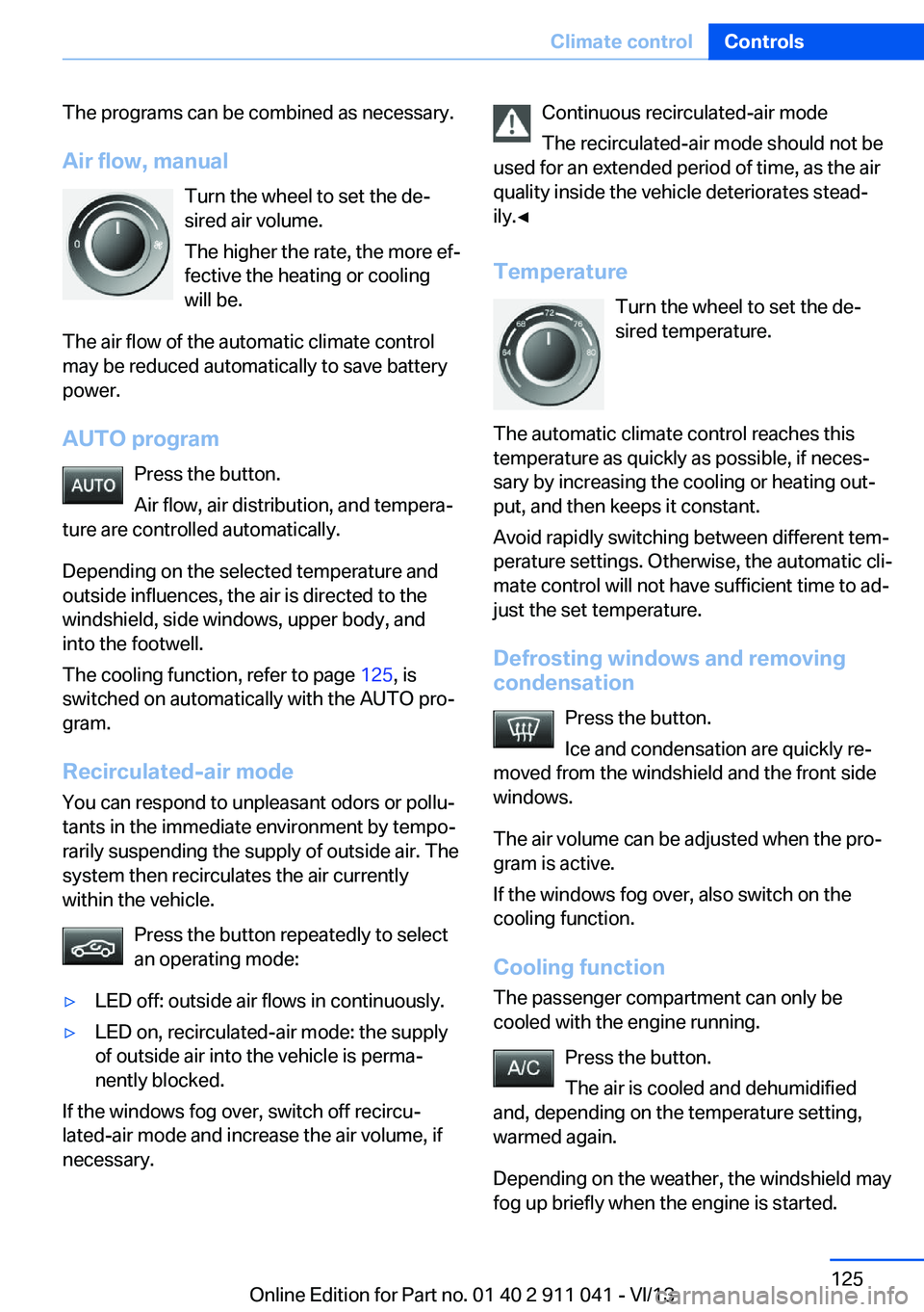 BMW X3 XDRIVE 35I 2014 Owners Manual The programs can be combined as necessary.
Air flow, manual Turn the wheel to set the de‐
sired air volume.
The higher the rate, the more ef‐
fective the heating or cooling
will be.
The air flow o BMW X3 XDRIVE 35I 2014 Owners Manual The programs can be combined as necessary.
Air flow, manual Turn the wheel to set the de‐
sired air volume.
The higher the rate, the more ef‐
fective the heating or cooling
will be.
The air flow o