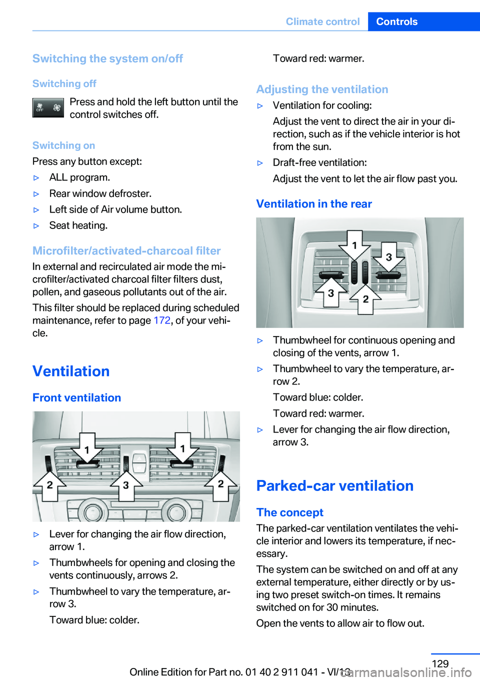 BMW X3 XDRIVE 35I 2014 Owners Manual Switching the system on/off
Switching off Press and hold the left button until the
control switches off.
Switching on
Press any button except:▷ALL program.▷Rear window defroster.▷Left side of Ai BMW X3 XDRIVE 35I 2014 Owners Manual Switching the system on/off
Switching off Press and hold the left button until the
control switches off.
Switching on
Press any button except:▷ALL program.▷Rear window defroster.▷Left side of Ai