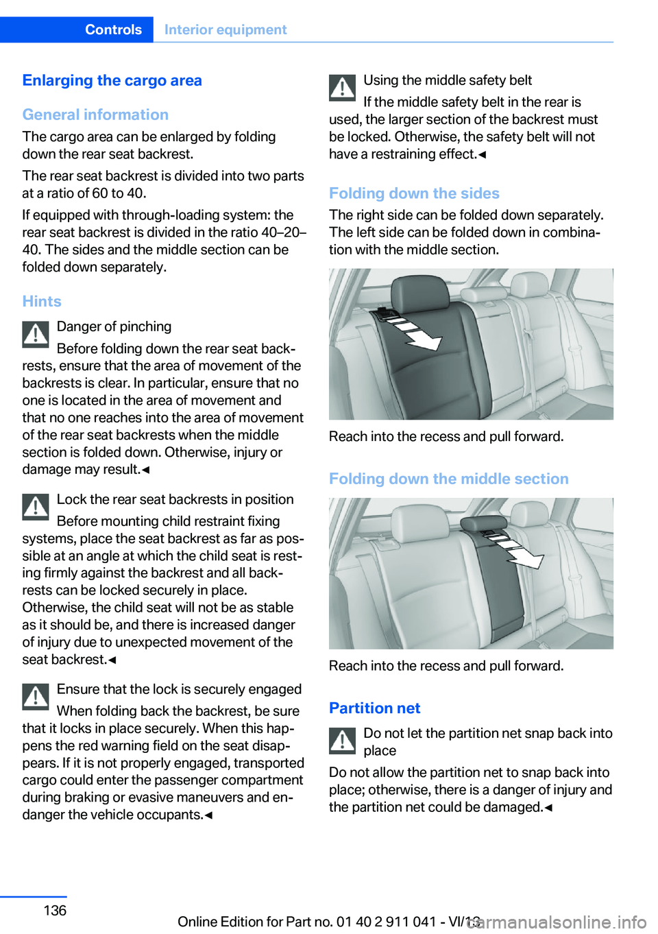 BMW X3 XDRIVE 35I 2014 Owners Manual Enlarging the cargo area
General information
The cargo area can be enlarged by folding
down the rear seat backrest.
The rear seat backrest is divided into two parts
at a ratio of 60 to 40.
If equipped BMW X3 XDRIVE 35I 2014 Owners Manual Enlarging the cargo area
General information
The cargo area can be enlarged by folding
down the rear seat backrest.
The rear seat backrest is divided into two parts
at a ratio of 60 to 40.
If equipped