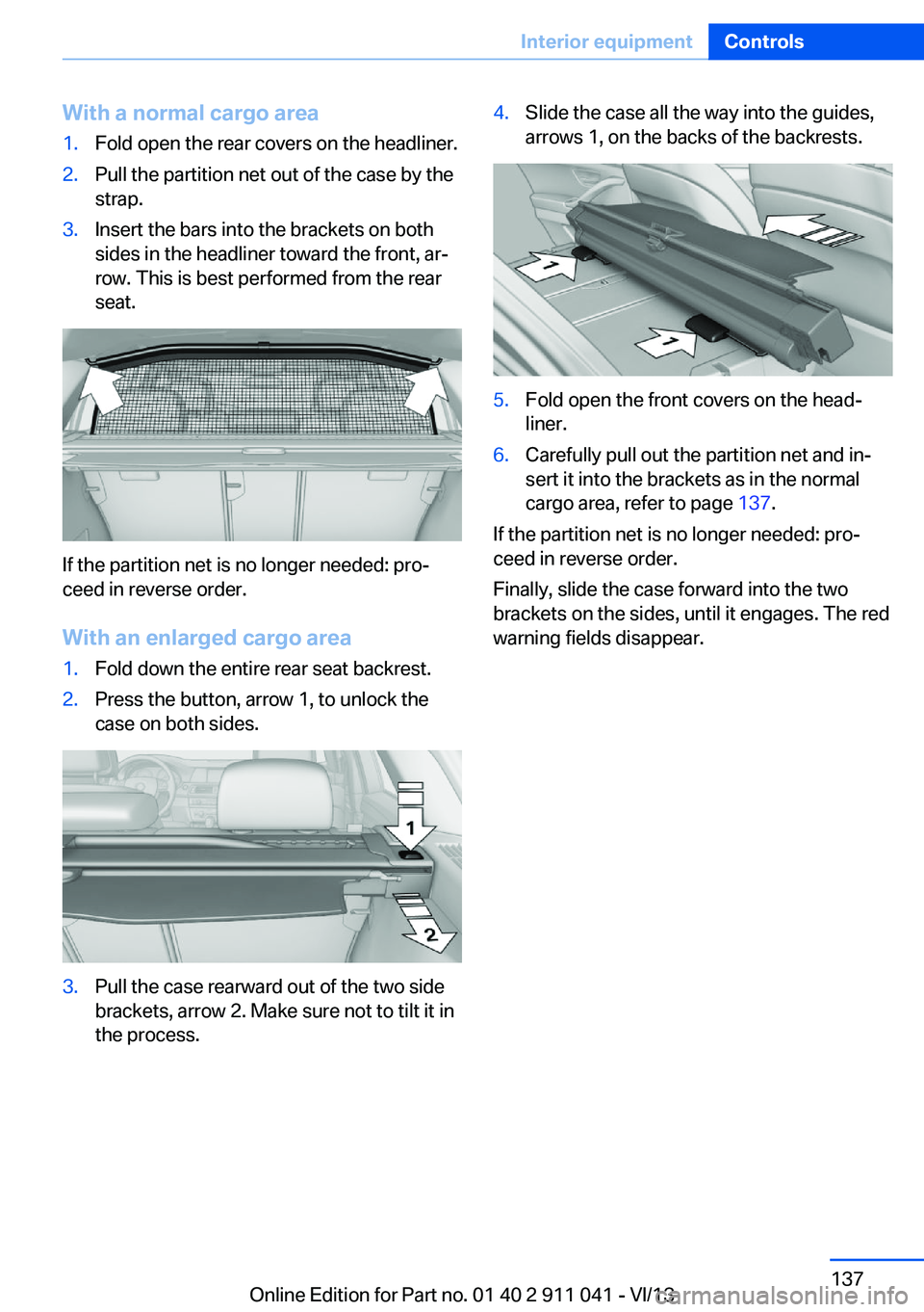 BMW X3 XDRIVE 35I 2014 Owners Manual With a normal cargo area1.Fold open the rear covers on the headliner.2.Pull the partition net out of the case by the
strap.3.Insert the bars into the brackets on both
sides in the headliner toward the BMW X3 XDRIVE 35I 2014 Owners Manual With a normal cargo area1.Fold open the rear covers on the headliner.2.Pull the partition net out of the case by the
strap.3.Insert the bars into the brackets on both
sides in the headliner toward the