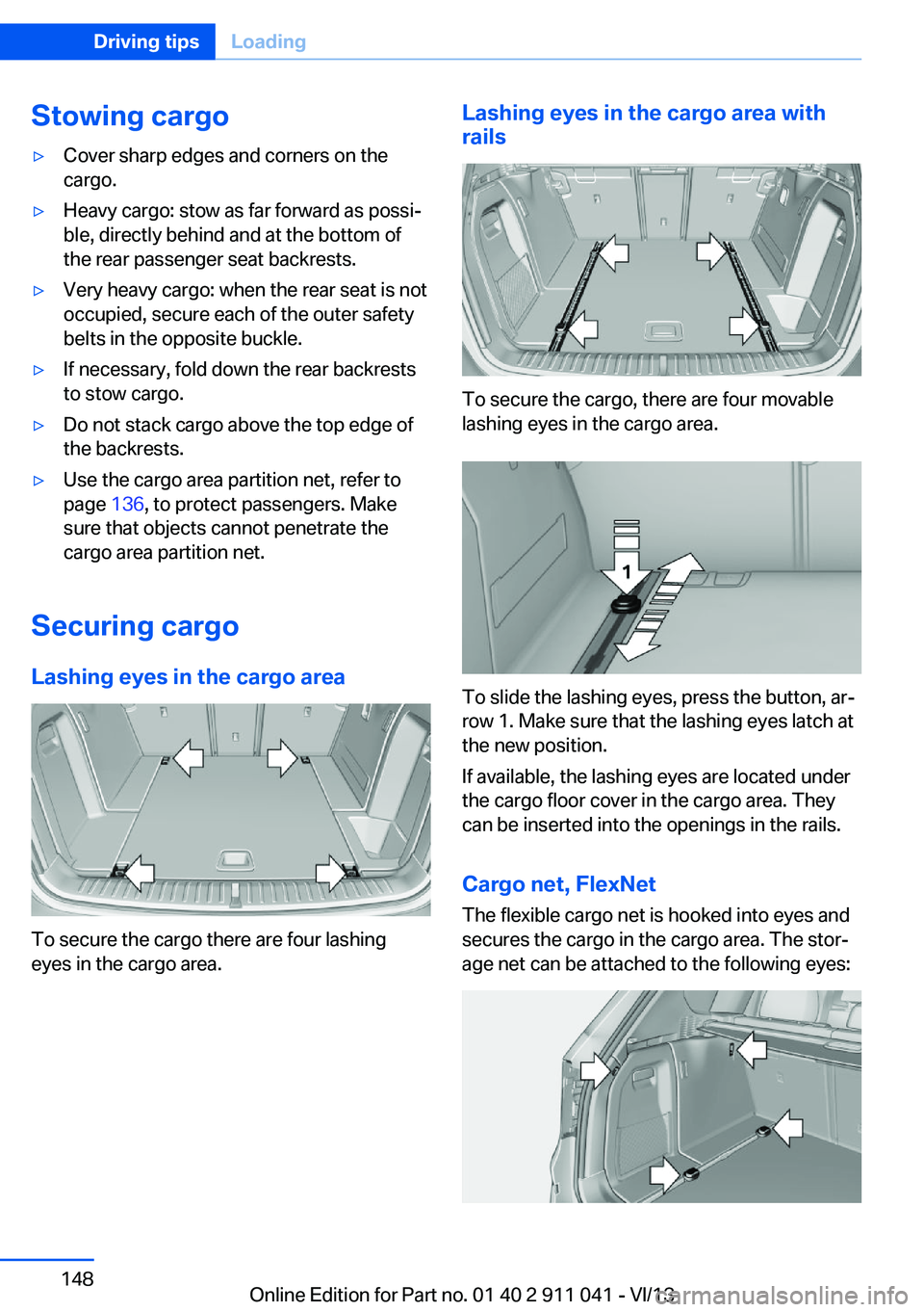 BMW X3 XDRIVE 35I 2014 Owners Manual Stowing cargo▷Cover sharp edges and corners on the
cargo.▷Heavy cargo: stow as far forward as possi‐
ble, directly behind and at the bottom of
the rear passenger seat backrests.▷Very heavy car BMW X3 XDRIVE 35I 2014 Owners Manual Stowing cargo▷Cover sharp edges and corners on the
cargo.▷Heavy cargo: stow as far forward as possi‐
ble, directly behind and at the bottom of
the rear passenger seat backrests.▷Very heavy car