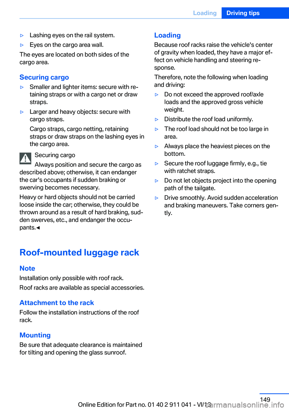 BMW X3 XDRIVE 35I 2014 Owners Manual ▷Lashing eyes on the rail system.▷Eyes on the cargo area wall.
The eyes are located on both sides of the
cargo area.
Securing cargo
▷Smaller and lighter items: secure with re‐
taining straps o BMW X3 XDRIVE 35I 2014 Owners Manual ▷Lashing eyes on the rail system.▷Eyes on the cargo area wall.
The eyes are located on both sides of the
cargo area.
Securing cargo
▷Smaller and lighter items: secure with re‐
taining straps o