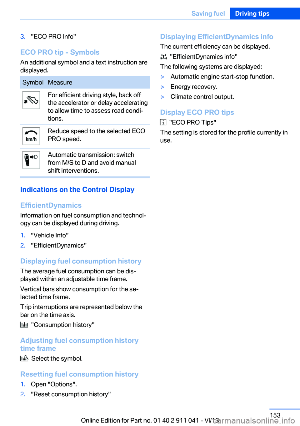 BMW X3 XDRIVE 35I 2014 Owners Manual 3."ECO PRO Info"
ECO PRO tip - SymbolsAn additional symbol and a text instruction are
displayed.
SymbolMeasureFor efficient driving style, back off
the accelerator or delay accelerating
to all BMW X3 XDRIVE 35I 2014 Owners Manual 3."ECO PRO Info"
ECO PRO tip - SymbolsAn additional symbol and a text instruction are
displayed.
SymbolMeasureFor efficient driving style, back off
the accelerator or delay accelerating
to all