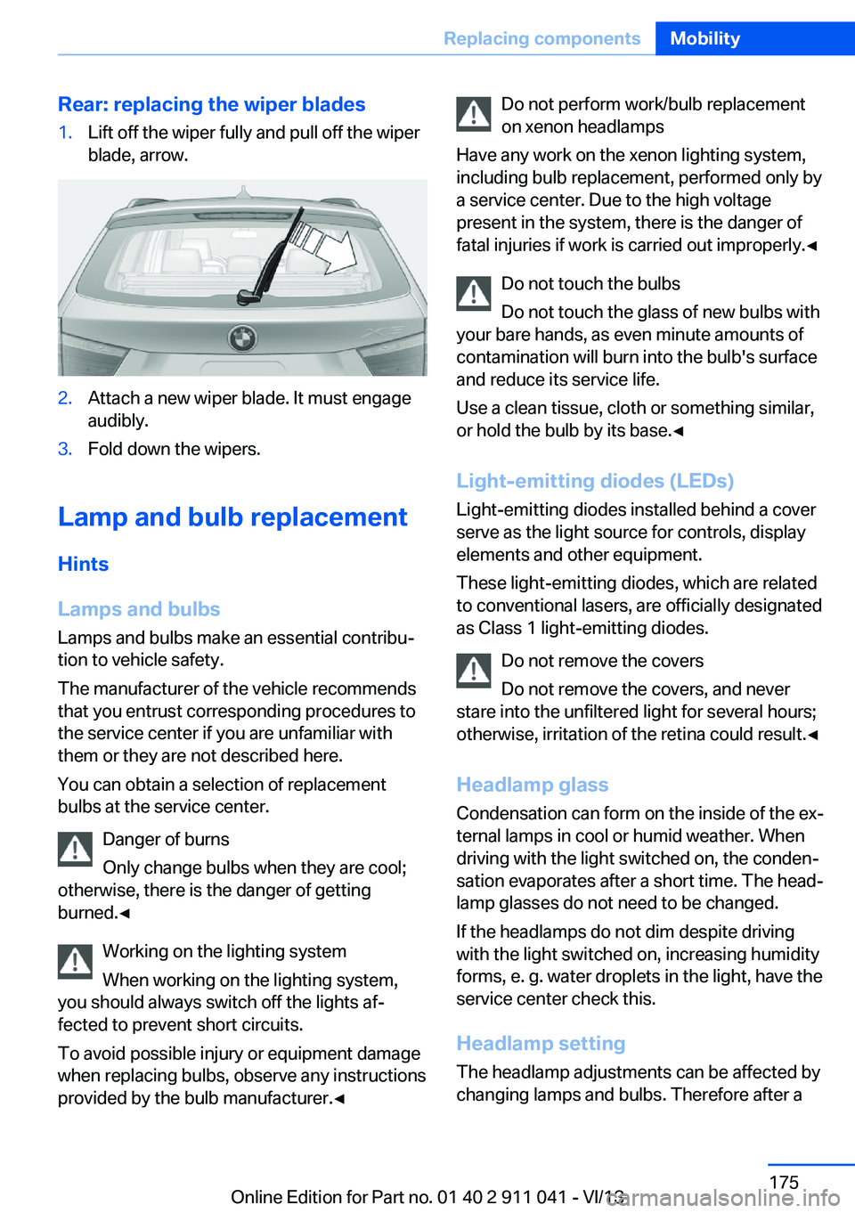 BMW X3 XDRIVE 35I 2014 Owners Manual Rear: replacing the wiper blades1.Lift off the wiper fully and pull off the wiper
blade, arrow.2.Attach a new wiper blade. It must engage
audibly.3.Fold down the wipers.
Lamp and bulb replacement
Hint BMW X3 XDRIVE 35I 2014 Owners Manual Rear: replacing the wiper blades1.Lift off the wiper fully and pull off the wiper
blade, arrow.2.Attach a new wiper blade. It must engage
audibly.3.Fold down the wipers.
Lamp and bulb replacement
Hint