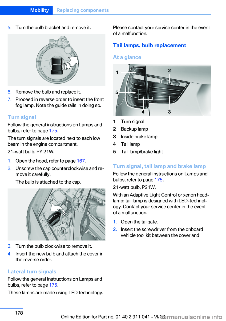 BMW X3 XDRIVE 35I 2014 Owners Manual 5.Turn the bulb bracket and remove it.6.Remove the bulb and replace it.7.Proceed in reverse order to insert the front
fog lamp. Note the guide rails in doing so.
Turn signal
Follow the general instruc BMW X3 XDRIVE 35I 2014 Owners Manual 5.Turn the bulb bracket and remove it.6.Remove the bulb and replace it.7.Proceed in reverse order to insert the front
fog lamp. Note the guide rails in doing so.
Turn signal
Follow the general instruc