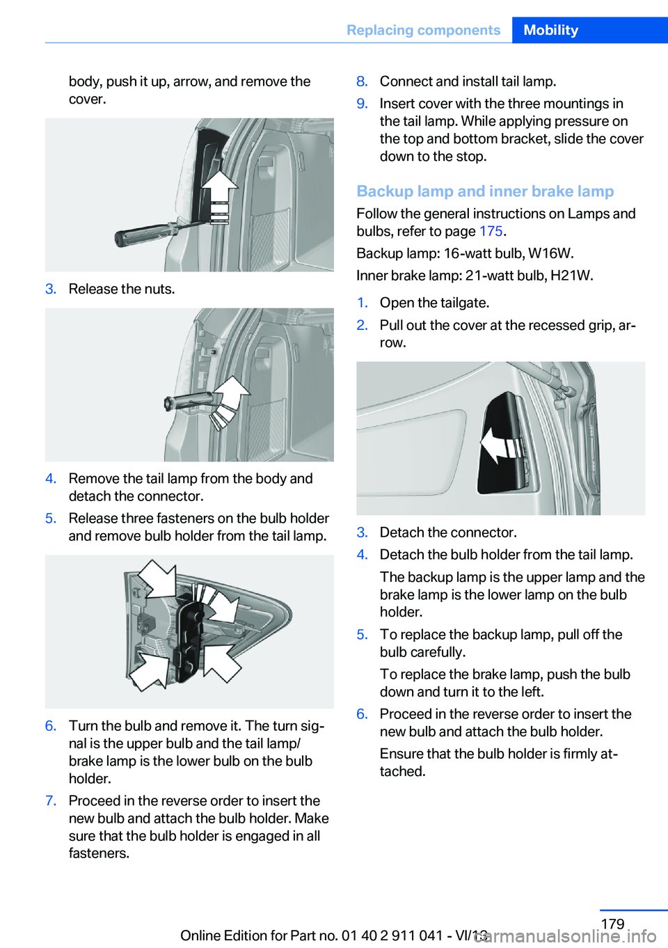 BMW X3 XDRIVE 35I 2014 Owners Manual body, push it up, arrow, and remove the
cover.3.Release the nuts.4.Remove the tail lamp from the body and
detach the connector.5.Release three fasteners on the bulb holder
and remove bulb holder from BMW X3 XDRIVE 35I 2014 Owners Manual body, push it up, arrow, and remove the
cover.3.Release the nuts.4.Remove the tail lamp from the body and
detach the connector.5.Release three fasteners on the bulb holder
and remove bulb holder from