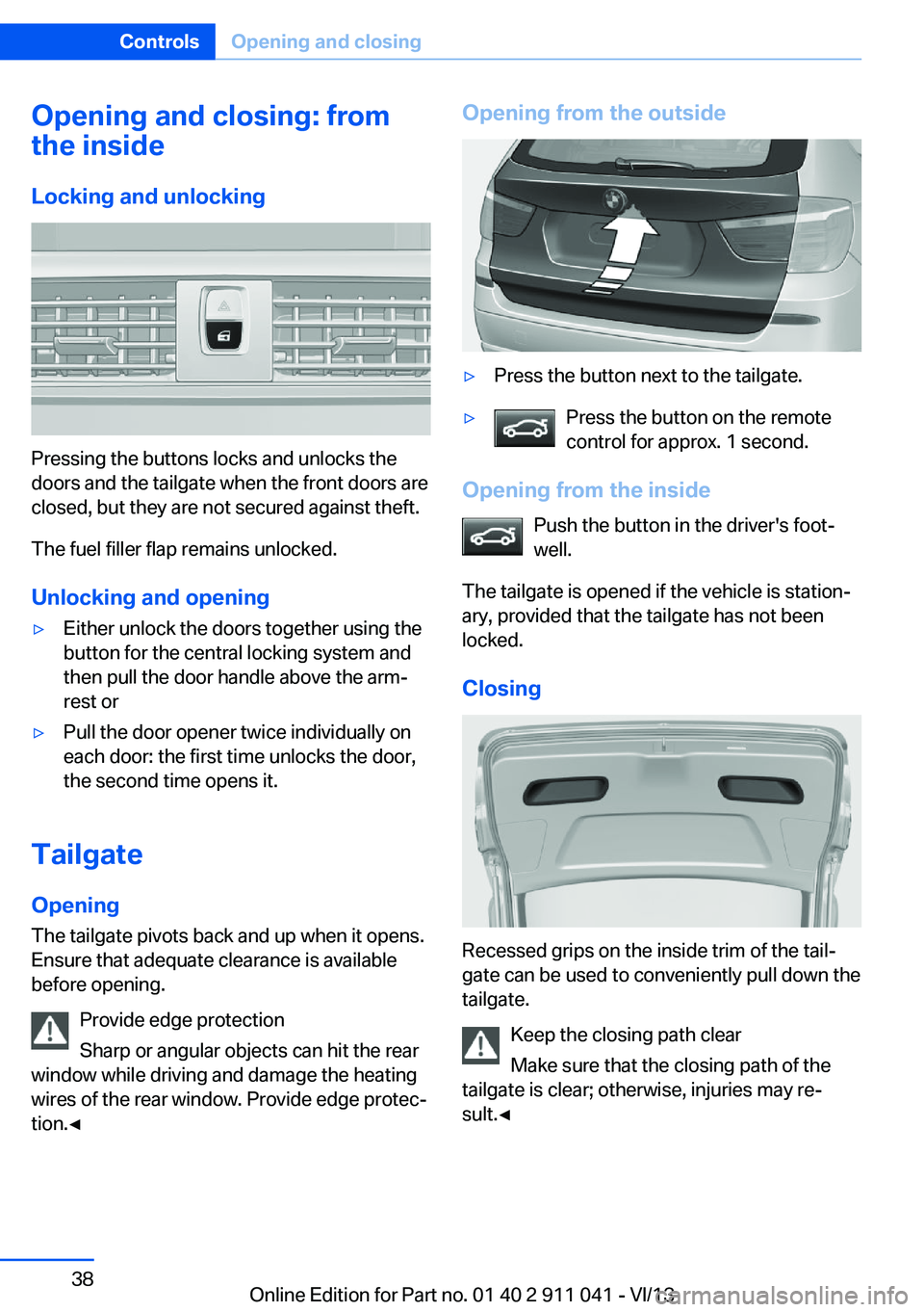BMW X3 XDRIVE 35I 2014 Owners Manual Opening and closing: from
the inside
Locking and unlocking
Pressing the buttons locks and unlocks the
doors and the tailgate when the front doors are
closed, but they are not secured against theft.
Th BMW X3 XDRIVE 35I 2014 Owners Manual Opening and closing: from
the inside
Locking and unlocking
Pressing the buttons locks and unlocks the
doors and the tailgate when the front doors are
closed, but they are not secured against theft.
Th