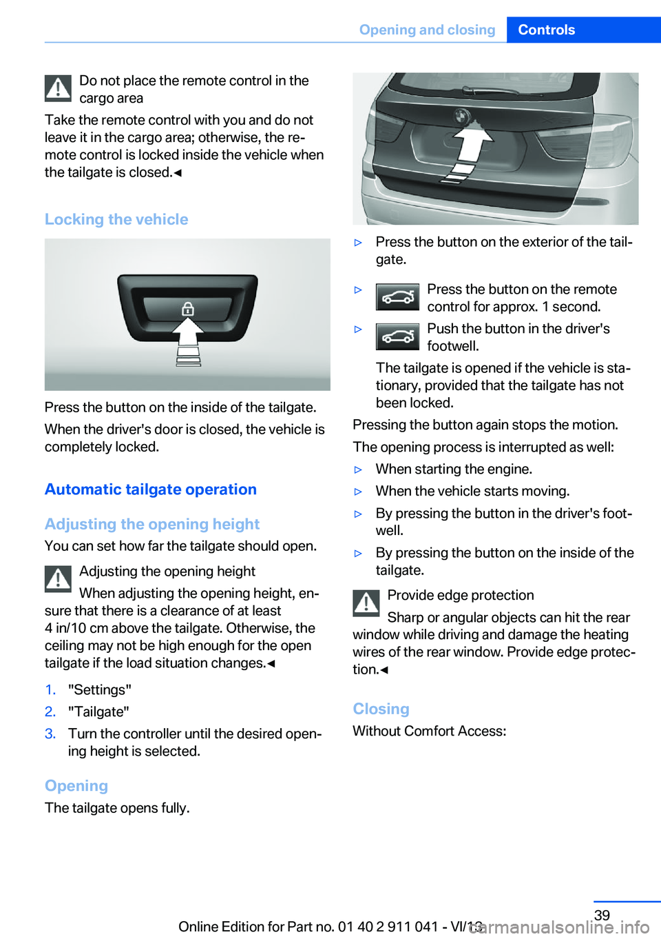 BMW X3 XDRIVE 35I 2014 Owners Manual Do not place the remote control in the
cargo area
Take the remote control with you and do not
leave it in the cargo area; otherwise, the re‐
mote control is locked inside the vehicle when
the tailga BMW X3 XDRIVE 35I 2014 Owners Manual Do not place the remote control in the
cargo area
Take the remote control with you and do not
leave it in the cargo area; otherwise, the re‐
mote control is locked inside the vehicle when
the tailga