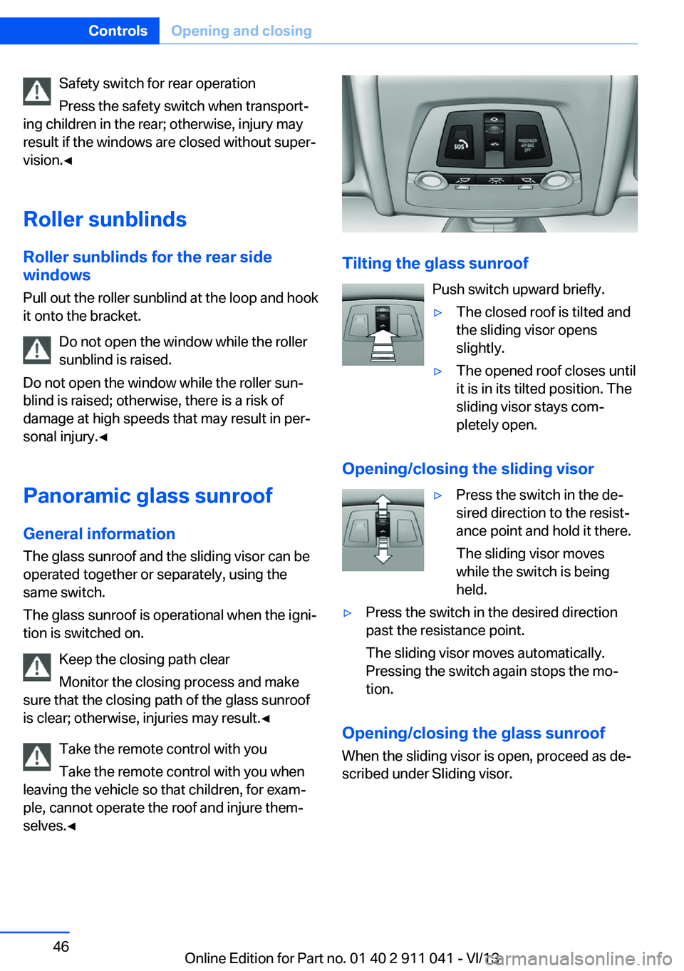 BMW X3 XDRIVE 35I 2014 Owners Manual Safety switch for rear operation
Press the safety switch when transport‐
ing children in the rear; otherwise, injury may
result if the windows are closed without super‐
vision.◀
Roller sunblinds BMW X3 XDRIVE 35I 2014 Owners Manual Safety switch for rear operation
Press the safety switch when transport‐
ing children in the rear; otherwise, injury may
result if the windows are closed without super‐
vision.◀
Roller sunblinds
