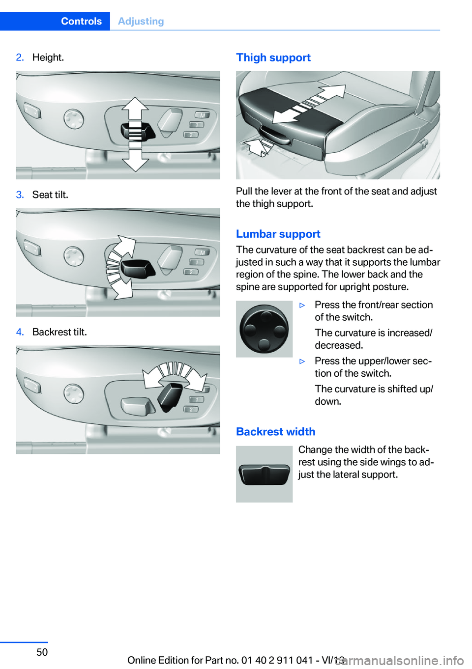 BMW X3 XDRIVE 35I 2014  Owners Manual 2.Height.3.Seat tilt.4.Backrest tilt.Thigh support
Pull the lever at the front of the seat and adjust
the thigh support.
Lumbar support The curvature of the seat backrest can be ad‐
justed in such a