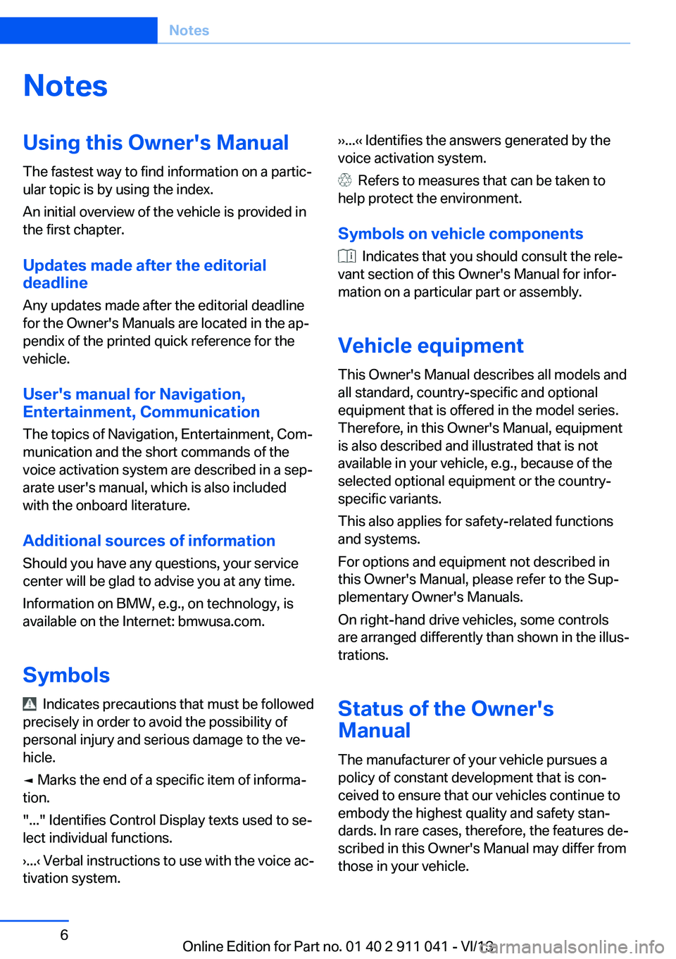 BMW X3 XDRIVE 35I 2014 Owners Manual NotesUsing this Owner's Manual
The fastest way to find information on a partic‐
ular topic is by using the index.
An initial overview of the vehicle is provided in
the first chapter.
Updates mad BMW X3 XDRIVE 35I 2014 Owners Manual NotesUsing this Owner's Manual
The fastest way to find information on a partic‐
ular topic is by using the index.
An initial overview of the vehicle is provided in
the first chapter.
Updates mad