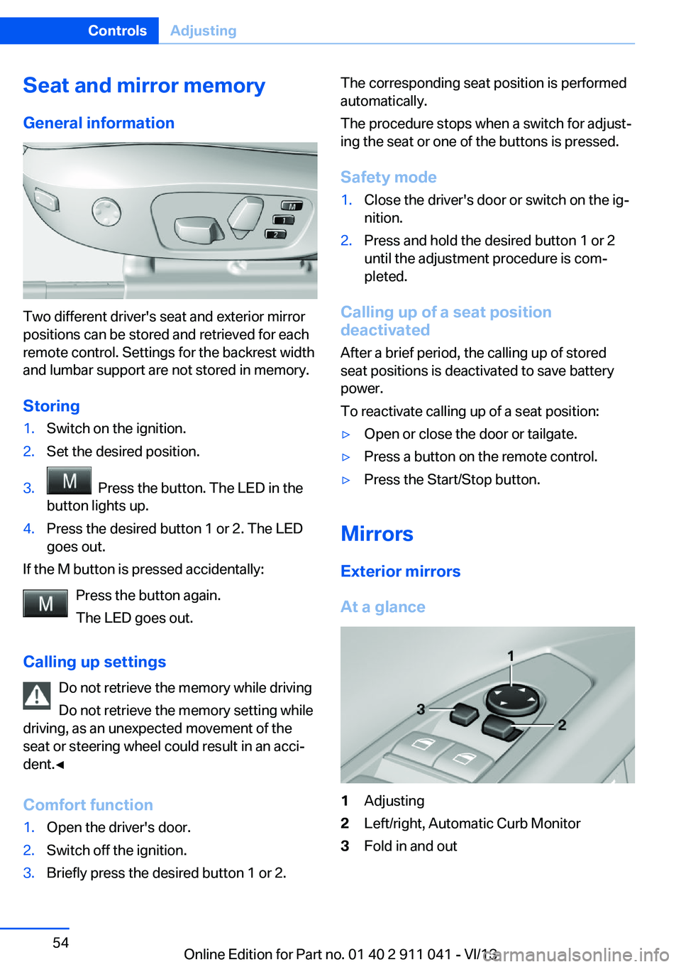 BMW X3 XDRIVE 35I 2014 Owners Manual Seat and mirror memory
General information
Two different driver's seat and exterior mirror
positions can be stored and retrieved for each
remote control. Settings for the backrest width
and lumbar BMW X3 XDRIVE 35I 2014 Owners Manual Seat and mirror memory
General information
Two different driver's seat and exterior mirror
positions can be stored and retrieved for each
remote control. Settings for the backrest width
and lumbar