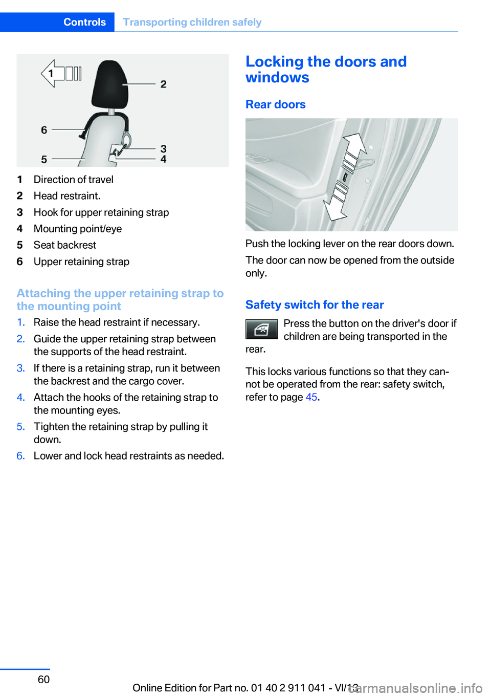 BMW X3 XDRIVE 35I 2014 Owners Manual 1Direction of travel2Head restraint.3Hook for upper retaining strap4Mounting point/eye5Seat backrest6Upper retaining strap
Attaching the upper retaining strap to
the mounting point
1.Raise the head re BMW X3 XDRIVE 35I 2014 Owners Manual 1Direction of travel2Head restraint.3Hook for upper retaining strap4Mounting point/eye5Seat backrest6Upper retaining strap
Attaching the upper retaining strap to
the mounting point
1.Raise the head re