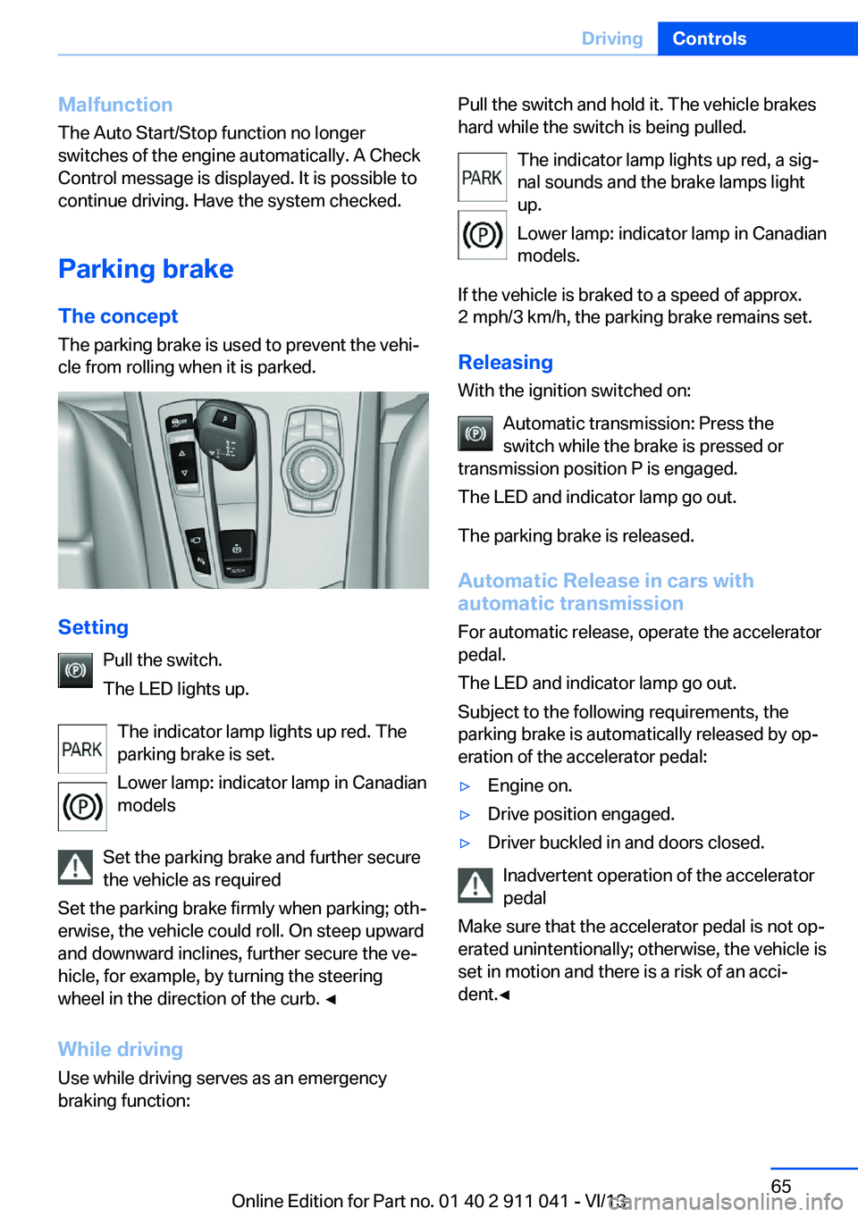 BMW X3 XDRIVE 35I 2014 Owners Manual Malfunction
The Auto Start/Stop function no longer
switches of the engine automatically. A Check
Control message is displayed. It is possible to
continue driving. Have the system checked.
Parking brak BMW X3 XDRIVE 35I 2014 Owners Manual Malfunction
The Auto Start/Stop function no longer
switches of the engine automatically. A Check
Control message is displayed. It is possible to
continue driving. Have the system checked.
Parking brak