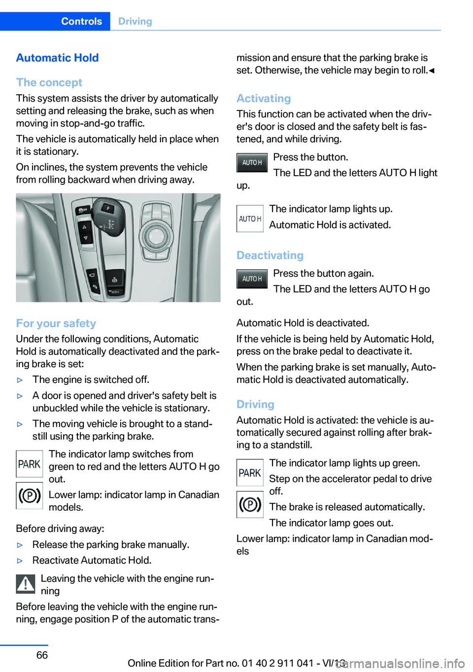 BMW X3 XDRIVE 35I 2014 Owners Manual Automatic Hold
The concept This system assists the driver by automatically
setting and releasing the brake, such as when
moving in stop-and-go traffic.
The vehicle is automatically held in place when
BMW X3 XDRIVE 35I 2014 Owners Manual Automatic Hold
The concept This system assists the driver by automatically
setting and releasing the brake, such as when
moving in stop-and-go traffic.
The vehicle is automatically held in place when