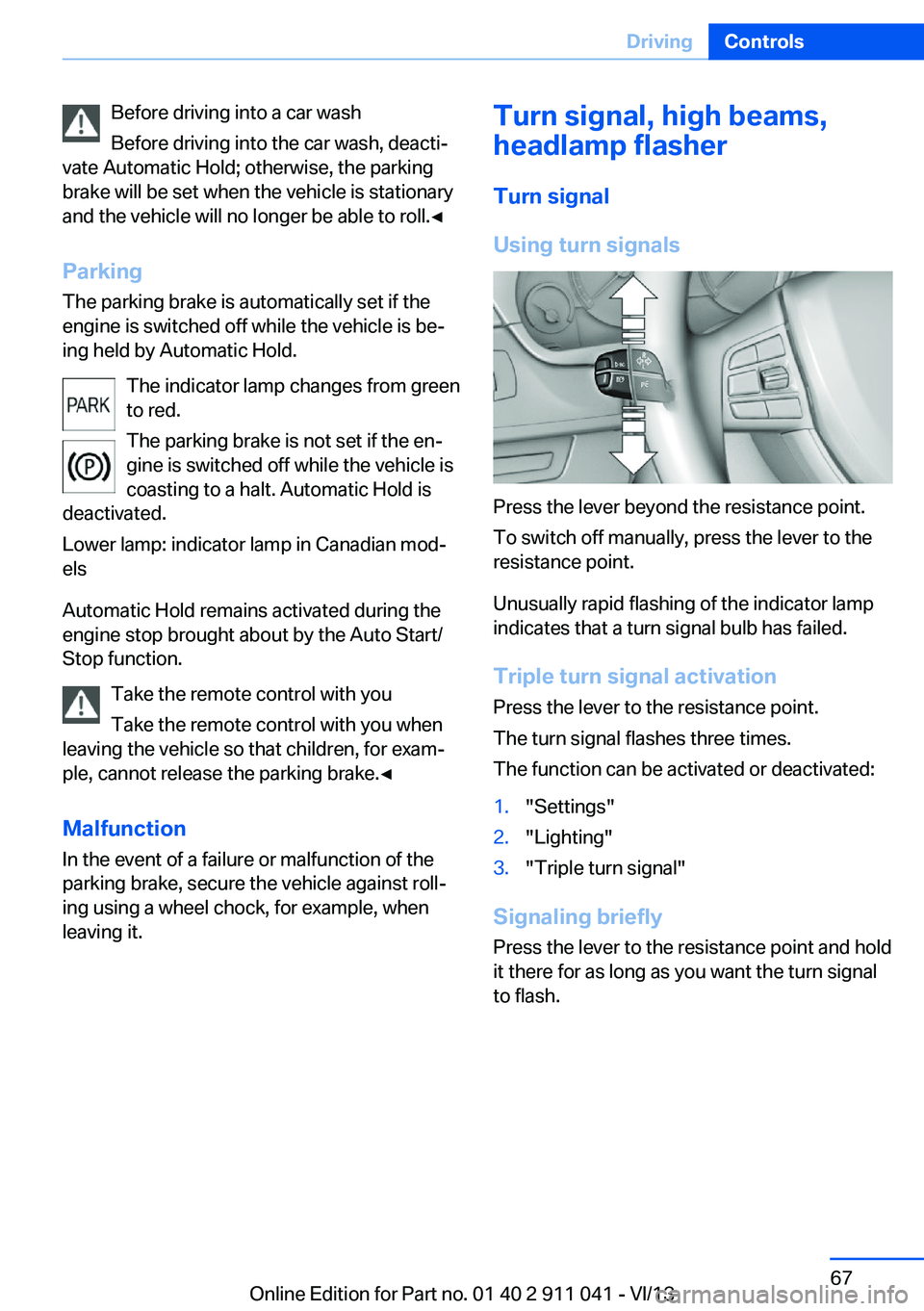 BMW X3 XDRIVE 35I 2014 Owners Manual Before driving into a car wash
Before driving into the car wash, deacti‐
vate Automatic Hold; otherwise, the parking
brake will be set when the vehicle is stationary
and the vehicle will no longer b BMW X3 XDRIVE 35I 2014 Owners Manual Before driving into a car wash
Before driving into the car wash, deacti‐
vate Automatic Hold; otherwise, the parking
brake will be set when the vehicle is stationary
and the vehicle will no longer b