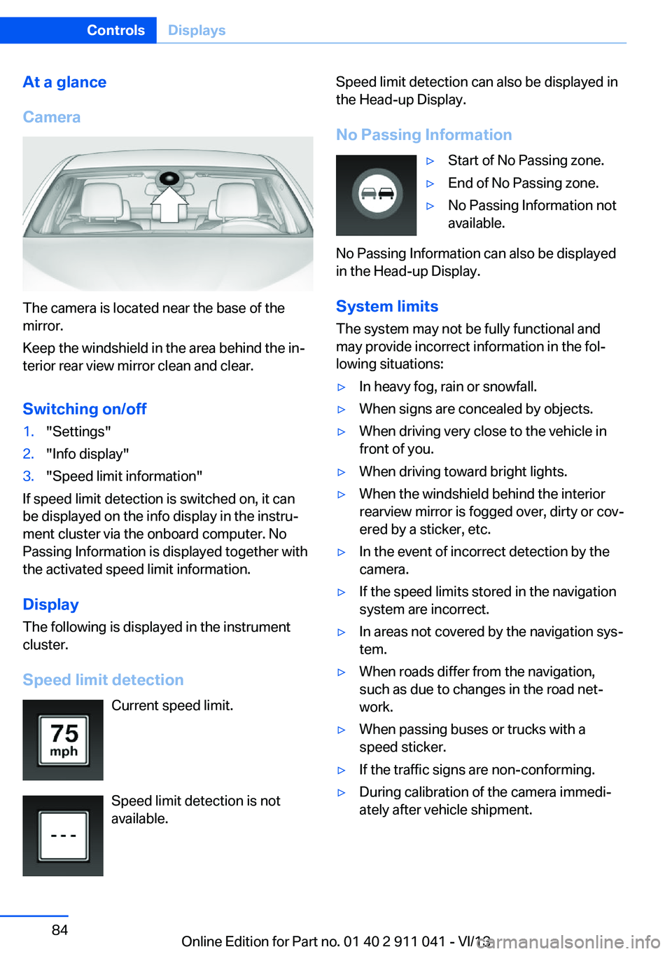 BMW X3 XDRIVE 35I 2014 Owners Manual At a glance
Camera
The camera is located near the base of the
mirror.
Keep the windshield in the area behind the in‐
terior rear view mirror clean and clear.
Switching on/off
1."Settings"2.& BMW X3 XDRIVE 35I 2014 Owners Manual At a glance
Camera
The camera is located near the base of the
mirror.
Keep the windshield in the area behind the in‐
terior rear view mirror clean and clear.
Switching on/off
1."Settings"2.&