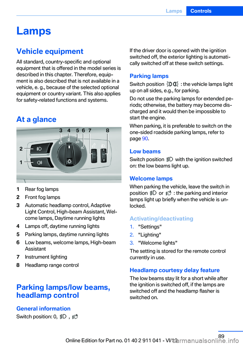 BMW X3 XDRIVE 35I 2014 Owners Manual LampsVehicle equipment
All standard, country-specific and optional
equipment that is offered in the model series is
described in this chapter. Therefore, equip‐
ment is also described that is not av BMW X3 XDRIVE 35I 2014 Owners Manual LampsVehicle equipment
All standard, country-specific and optional
equipment that is offered in the model series is
described in this chapter. Therefore, equip‐
ment is also described that is not av