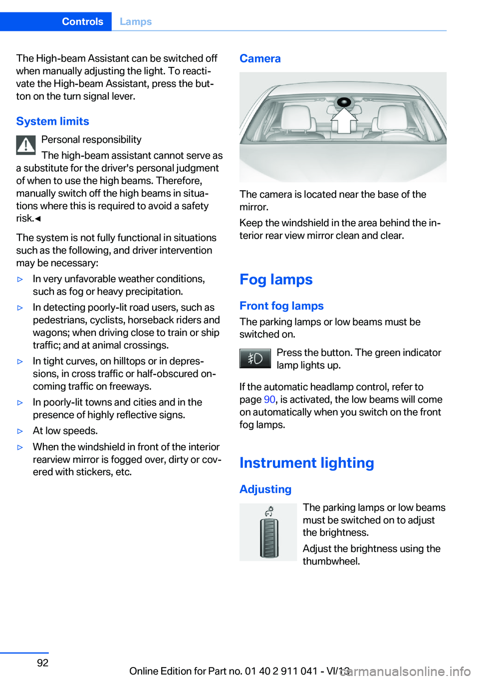 BMW X3 XDRIVE 35I 2014 Owners Manual The High-beam Assistant can be switched off
when manually adjusting the light. To reacti‐
vate the High-beam Assistant, press the but‐
ton on the turn signal lever.
System limits Personal responsi BMW X3 XDRIVE 35I 2014 Owners Manual The High-beam Assistant can be switched off
when manually adjusting the light. To reacti‐
vate the High-beam Assistant, press the but‐
ton on the turn signal lever.
System limits Personal responsi