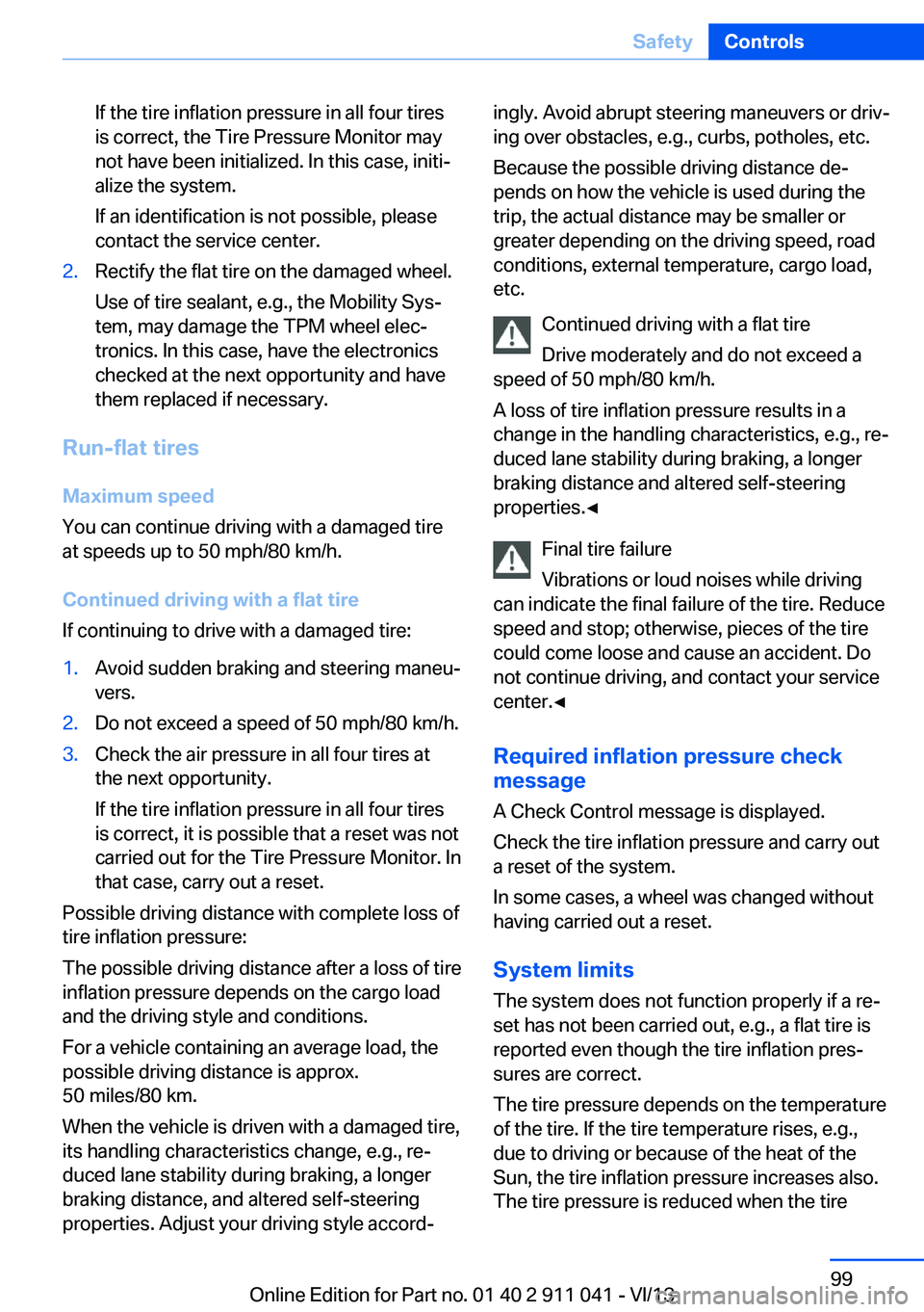 BMW X3 XDRIVE 35I 2014 Owners Manual If the tire inflation pressure in all four tires
is correct, the Tire Pressure Monitor may
not have been initialized. In this case, initi‐
alize the system.
If an identification is not possible, ple BMW X3 XDRIVE 35I 2014 Owners Manual If the tire inflation pressure in all four tires
is correct, the Tire Pressure Monitor may
not have been initialized. In this case, initi‐
alize the system.
If an identification is not possible, ple