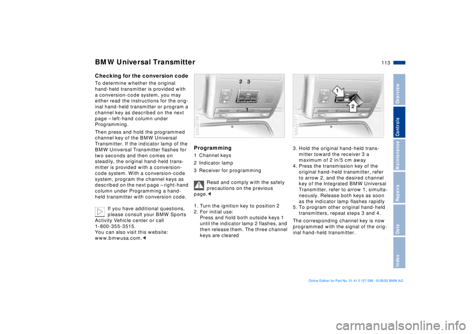 BMW X5 3.0I 2003  Owners Manual 113n
OverviewControlsMaintenanceRepairsDataIndex
BMW Universal TransmitterChecking for the conversion code To determine whether the original 
hand-held transmitter is provided with 
a conversion-code 