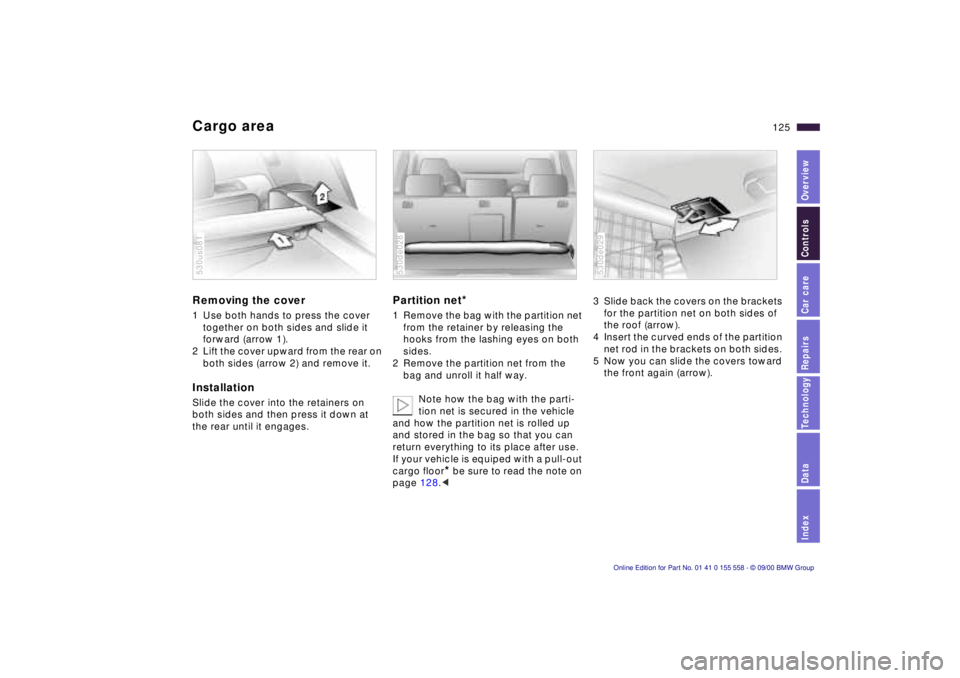 BMW X5 3.0I 2001  Owners Manual IndexDataTechnologyRepairsCar careControlsOverview
125n
Cargo areaRemoving the cover 1 Use both hands to press the cover 
together on both sides and slide it 
forward (arrow 1). 
2 Lift the cover upwa