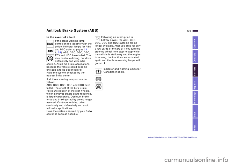 BMW X5 3.0I 2001  Owners Manual IndexDataTechnologyRepairsCar careControlsOverview
139n
Antilock Brake System (ABS) In the event of a fault 
If the brake warning lamp 
comes on red together with the 
yellow indicator lamps for ABS 
