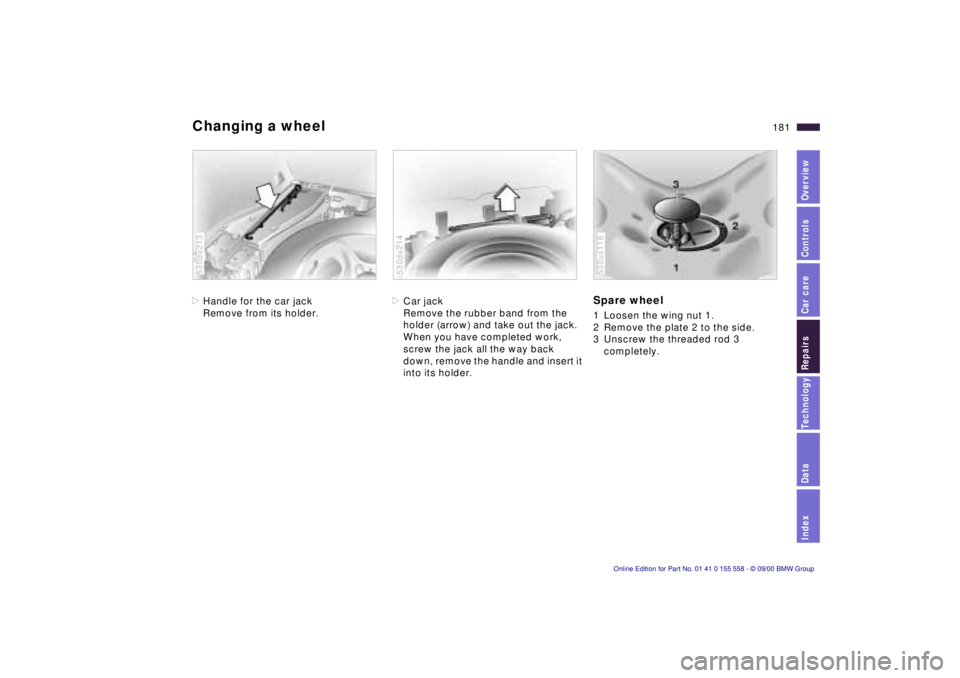 BMW X5 3.0I 2001  Owners Manual IndexDataTechnologyRepairsCar careControlsOverview
181n
Changing a wheel>Handle for the car jack
Remove from its holder. 530de213
>Car jack
Remove the rubber band from the 
holder (arrow) and take out