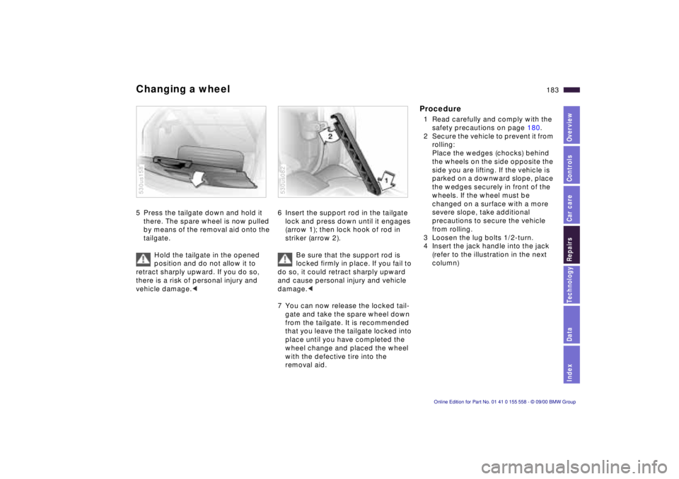 BMW X5 3.0I 2001  Owners Manual IndexDataTechnologyRepairsCar careControlsOverview
183n
Changing a wheel5 Press the tailgate down and hold it 
there. The spare wheel is now pulled 
by means of the removal aid onto the 
tailgate.
Hol