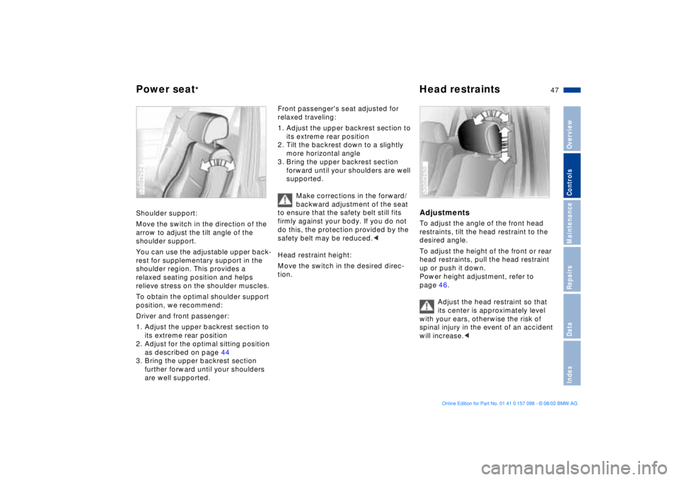 BMW X5 4.6IS 2003  Owners Manual 47n
OverviewControlsMaintenanceRepairsDataIndex
Power seat
*
Head restraints 
Shoulder support: 
Move the switch in the direction of the 
arrow to adjust the tilt angle of the 
shoulder support.
You c