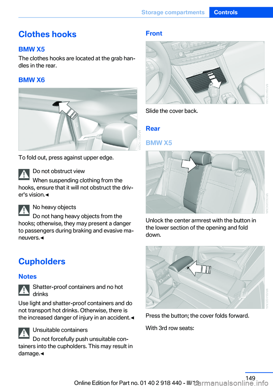 BMW X5M 2013  Owners Manual Clothes hooksBMW X5
The clothes hooks are located at the grab han‐
dles in the rear.
BMW X6
To fold out, press against upper edge. Do not obstruct view
When suspending clothing from the
hooks, ensur