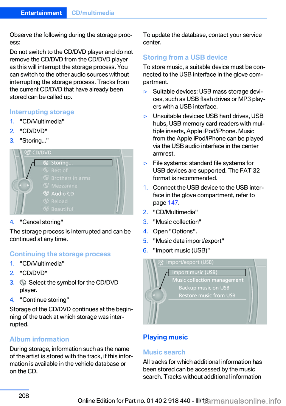 BMW X5M 2013  Owners Manual Observe the following during the storage proc‐
ess:
Do not switch to the CD/DVD player and do not
remove the CD/DVD from the CD/DVD player
as this will interrupt the storage process. You
can switch 