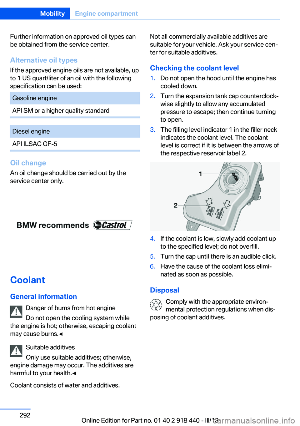 BMW X5M 2013  Owners Manual Further information on approved oil types can
be obtained from the service center.
Alternative oil types If the approved engine oils are not available, up
to 1 US quart/liter of an oil with the follow