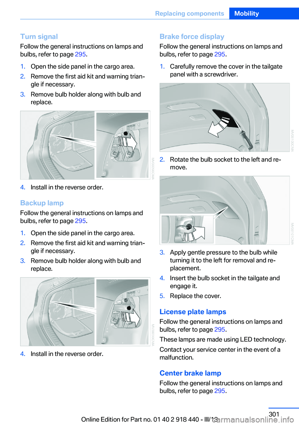 BMW X5M 2013  Owners Manual Turn signal
Follow the general instructions on lamps and
bulbs, refer to page  295.1.Open the side panel in the cargo area.2.Remove the first aid kit and warning trian‐
gle if necessary.3.Remove bul