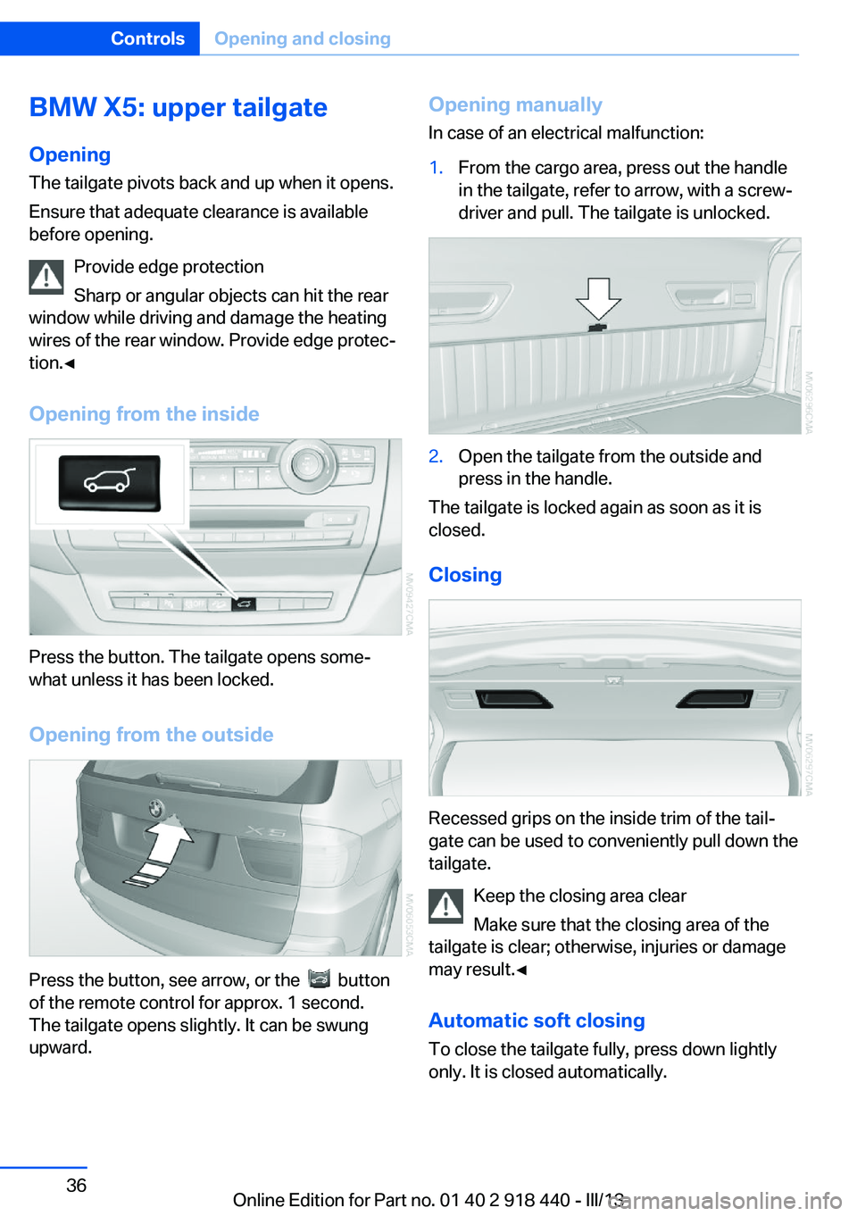 BMW X5M 2013  Owners Manual BMW X5: upper tailgate
Opening
The tailgate pivots back and up when it opens.
Ensure that adequate clearance is available
before opening.
Provide edge protection
Sharp or angular objects can hit the r
