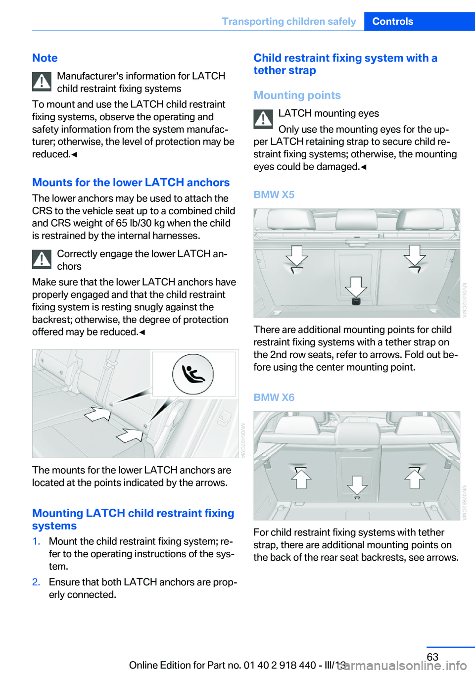 BMW X5M 2013  Owners Manual NoteManufacturer's information for LATCHchild restraint fixing systems
To mount and use the LATCH child restraint
fixing systems, observe the operating and
safety information from the system manuf