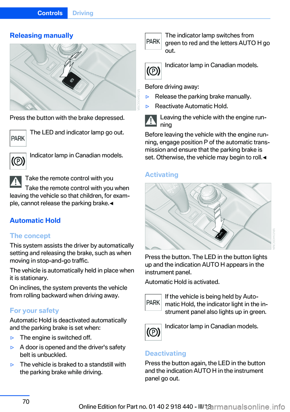 BMW X5M 2013  Owners Manual Releasing manually
Press the button with the brake depressed.The LED and indicator lamp go out.
Indicator lamp in Canadian models.
Take the remote control with you Take the remote control with you whe