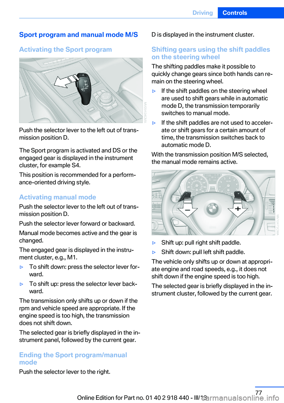 BMW X5M 2013  Owners Manual Sport program and manual mode M/S
Activating the Sport program
Push the selector lever to the left out of trans‐
mission position D.
The Sport program is activated and DS or the
engaged gear is disp