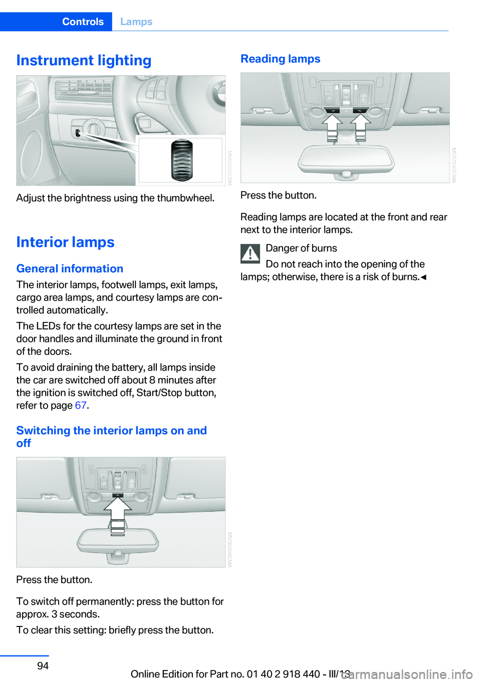 BMW X5M 2013  Owners Manual Instrument lighting
Adjust the brightness using the thumbwheel.Interior lamps
General information
The interior lamps, footwell lamps, exit lamps,
cargo area lamps, and courtesy lamps are con‐
trolle